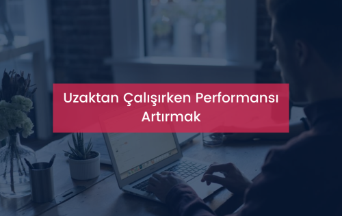 Uzaktan Çalışırken Performansı Arttırmak